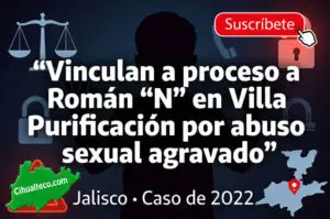 Vinculan a proceso a Román “N” en Villa Purificación por abuso sexual agravado